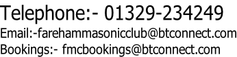Telephone:- 01329-234249 Email:-farehammasonicclub@btconnect.com Bookings:- fmcbookings@btconnect.com